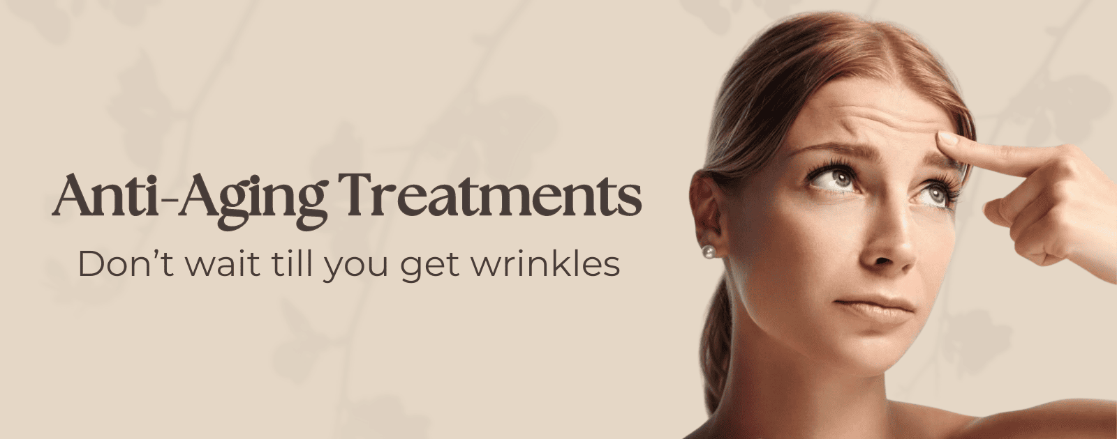 Anti-Aging Treatments Don’t wait till you get wrinkles